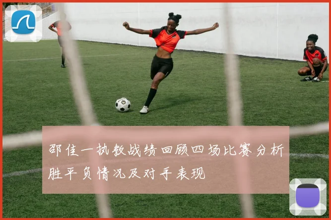 邵佳一执教战绩回顾四场比赛分析胜平负情况及对手表现